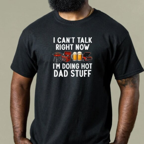 I Can't Talk Right Now I'm Doing Hot Dad Stuff (Black Tee/New) - Picture 1 of 1